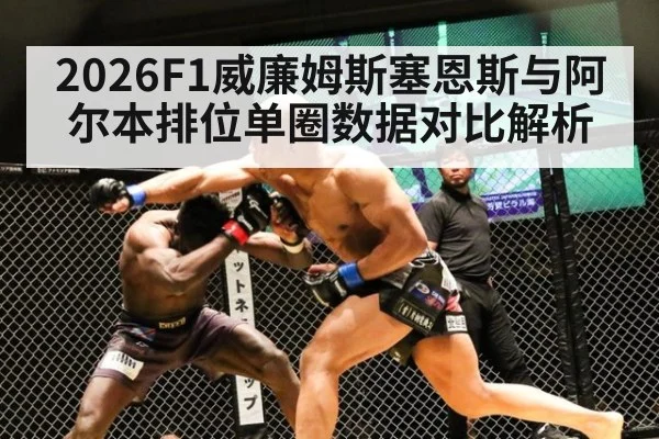 2026F1威廉姆斯塞恩斯与阿尔本排位单圈数据对比解析 | nine game