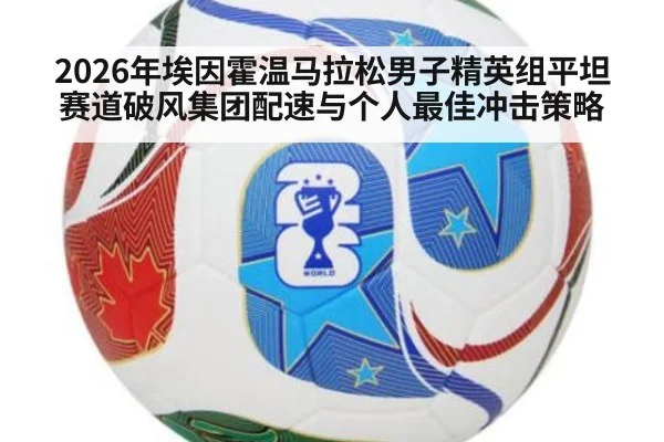 2026年埃因霍温马拉松男子精英组平坦赛道破风集团配速与个人最佳冲击策略